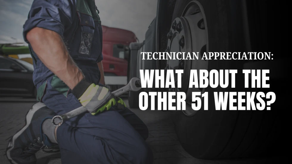 A technician kneels beside a truck wheel holding a wrench, with bold overlaid text reading, “Technician Appreciation What About the Other 51 Weeks?”