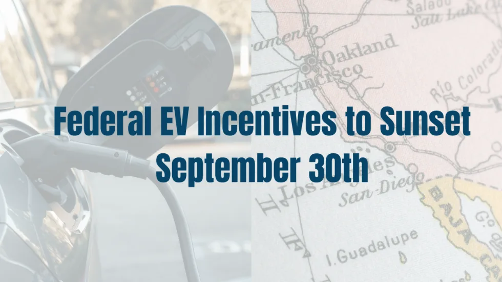 The caption "EV Incentives Sunsetting September 30th" in blue is laid out over two overlaying transparent images of a charging electric vehicle and a map of the West Coast.