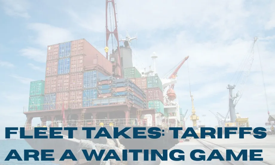 “A large cargo ship loaded with colorful shipping containers docked at a port, with cranes in the background. Bold headline text over the image reads: ‘Fleet Takes: Tariffs Are a Waiting Game.’”